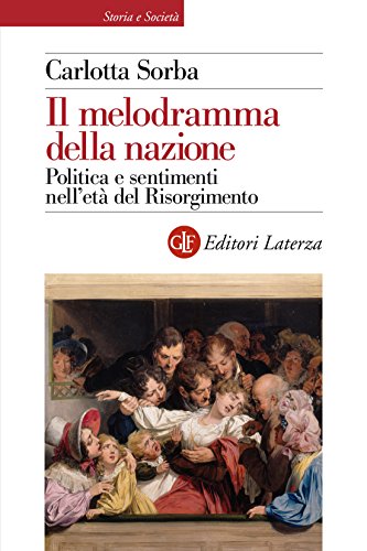 Il melodramma della nazione: Politica e sentimenti nell'età del Risorgimento