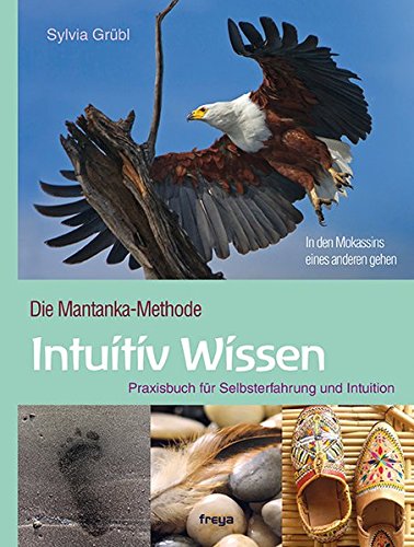 Intuitiv Wissen: Praxisbuch für Selbsterfahrung und Intuition. Die Mantanka-Methode