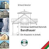 Christian Gottfried Heinrich Bandhauer: Ein Klassizist in Anhalt by