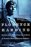 Florence Harding: The First Lady, The Jazz Age, And The Death Of America's Most Scandalous President by 