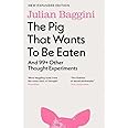 The Pig that Wants to Be Eaten: And 99+ Other Thought Experiments