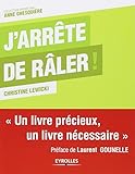 J'arrête de râler ! Un livre précieux, un livre nécessaire