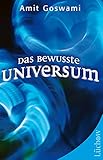 Das bewusste Universum: Wie das Bewusstein die materielle Welt erschafft by 