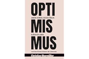 Optimismus - Anders denken. Besser fühlen. Glücklich leben.: Strategien für mehr Zuversicht und Lebensfreude