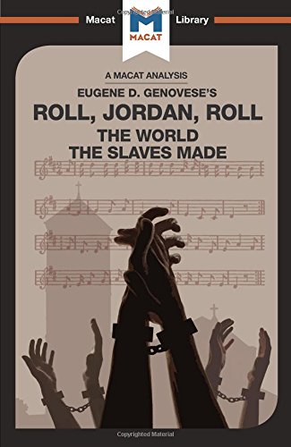 An Analysis of Eugene Genovese's Roll, Jordan, Roll: The World the Slaves Made (The Macat Library)
