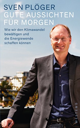 Download Gute Aussichten für morgen: Wie wir den Klimawandel bewältigen und die Energiewende schaffen können