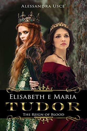 Alessandra Usce' - Elisabeth e Maria Tudor. The Reign of Blood (2019)