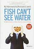 Fish Can't See Water: How National Culture Can Make or Break Your Corporate Strategy by Kai Hammerich, Richard D. Lewis
