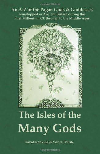 Isles of the Many Gods : An A-Z of the Pagan Gods & Goddesses worshipped in Ancient Britain during the first millenium through to the Middle Ages: A ... Britain During the First Millennium CE