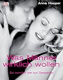 Was Männer wirklich wollen: So werden Sie zur Sexpertin by Anne Hooper