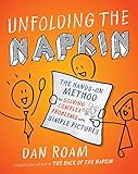 Unfolding the Napkin: The Hands-On Method for Solving Complex Problems with Simple Pictures by 