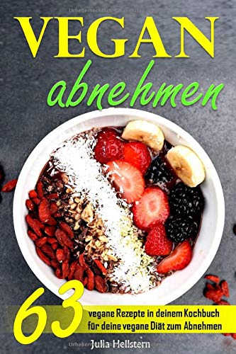 Vegan Abnehmen: 63 vegane Rezepte in deinem Kochbuch für deine vegane Diät zum Abnehmen