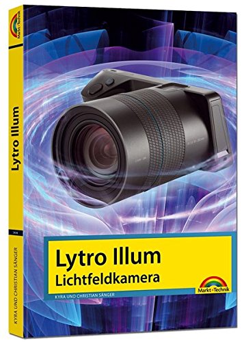 Download Lytro Illum Lichtfeldkamera - Das Handbuch - perfekter Einstieg in die neue Fotografie Download Lytro Illum Lichtfeldkamera - Das Handbuch - perfekter Einstieg in die neue Fotografie