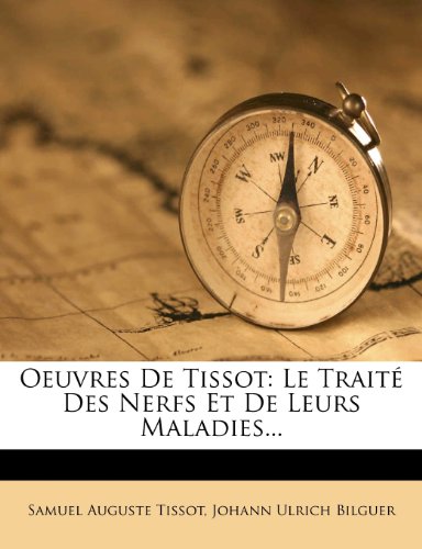 Oeuvres De Tissot: Le Traité Des Nerfs Et De Leurs Maladies...