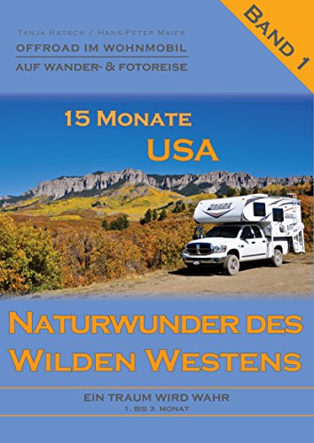Download Ein Traum wird wahr: Offroad im Wohnmobil auf Wander- und Fotoreise (15 Monate USA: Naturwunder des Wilden Westens)