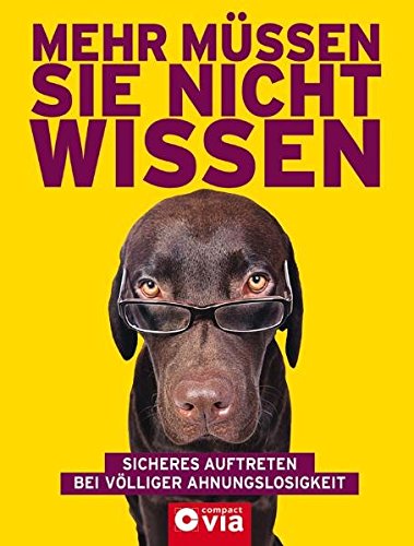 Sicheres Auftreten Bei Völliger Ahnungslosigkeit Mehr müssen Sie nicht wissen: Sicheres Auftreten bei völliger