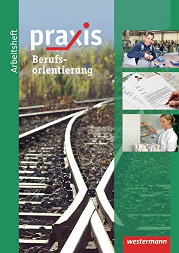 Praxis / Thematische Arbeitshefte: Praxis Wirtschaft: Praxis: Arbeitsheft Berufsorientierung
