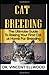 Price comparison product image Cat Breeding: The Ultimate Guide To Raising Your First Cat at Home For Breeding