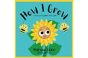 How I Grow: : The Story of a Little Plants Life Cycle. Capture Your Child's Curiosity and Knowledge Through this Heart Warming Book