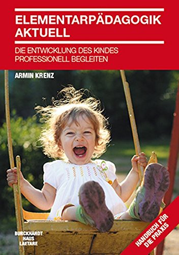 Download Elementarpädagogik aktuell: Die Entwicklung des Kindes professionell begleiten Download Elementarpädagogik aktuell: Die Entwicklung des Kindes professionell begleiten