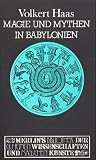 Magie und Mythen in Babylonien: Exorzismus und Amulettmagie in Babylon und Ninive (Merlins Bibliothek der geheimen Wissenschaften und magischen K�nste) - Volkert Haas