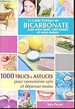 Le guide pratique du Bicarbonate pour votre santé, votre beauté et votre maison - 1000 trucs & astuces pour consommer sain et dépenser moins