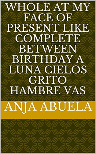 Libro gratis Whole at my face of present like complete between birthday a luna cielos grito hambre vas Provencal Edition