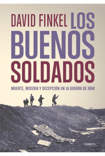 Los buenos soldados: Muerte, miseria y decepcion en la guerra de Irak (Memoria Crítica) por David Finkel