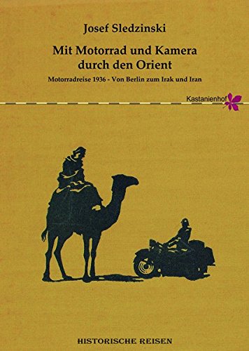 Mit Motorrad und Kamera durch den Orient: Motorradreise 1936 – Von Berlin zum Irak und Iran
