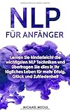 NLP für Anfänger: Lernen Sie kinderleicht die wichtigsten NLP Techniken und übertragen Sie dies in Ihr tägliches Leben für mehr Erfolg, Glück und Zufriedenheit! by Michael Wechs