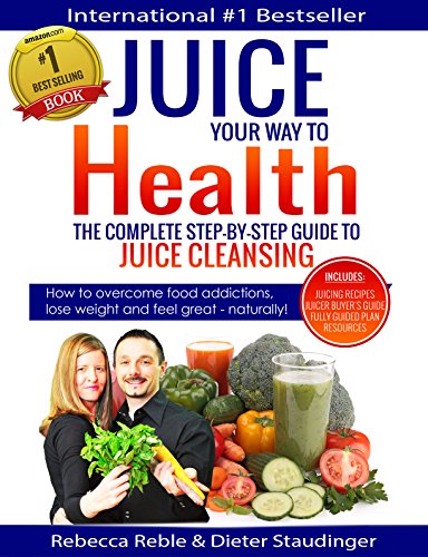 Juice Your Way To Health - The Complete Step-By-Step Guide to Juice Cleansing