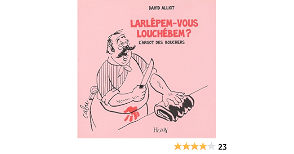 Amazon Fr Larlepem Vous Louchebem L Argot Des Bouchers Alliot David Livres