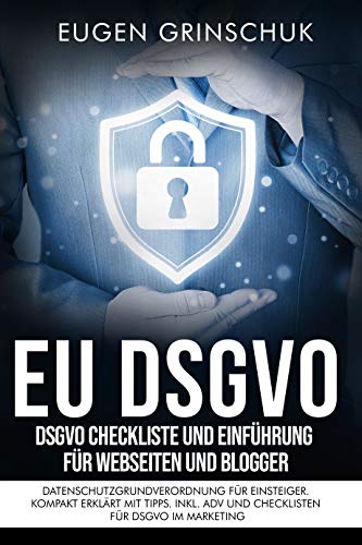 EU-DSGVO kompakt: DSGVO Checkliste und Einführung für Webseiten und Blogger. Datenschutzgrundverordnung für Einsteiger. Kompakt erklärt mit Tipps. Inkl. ADV und Checklisten für DSGVO im Marketing