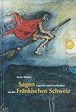 Sagen, Legenden und Geschichten aus der Fränkischen Schweiz (Schriftenreihe des Fränkische-Schweiz-Vereins / Die Frankische Schweiz - Landschaft und Kultur) by 
