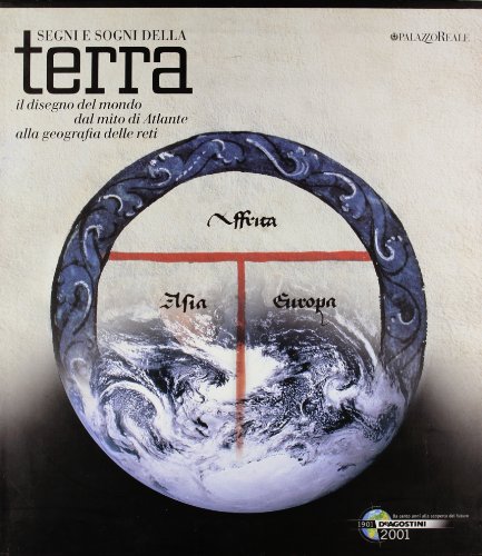 Segni e sogni della terra. Il disegno del mondo dal mito di Atlante alla geografia delle reti. Catalogo della mostra. Ediz. illustrata Segni e sogni della terra. Il disegno del mondo dal mito di Atlante alla geografia delle reti. Catalogo della mostra. Ediz. illustrata