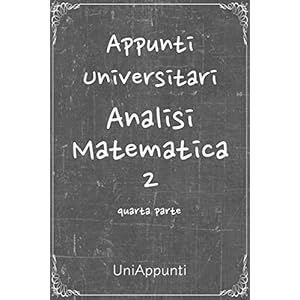 Appunti universitari: Analisi Matematica 2 quarta parte
