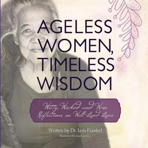 Ageless Women, Timeless Wisdom: Witty, Wicked and Wise Reflections on Well-Lived Lives