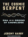 The Cosmic Serpent: DNA and the Origins of Knowledge by 