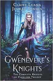 Gwenevere's Knights: The Complete Knights of Caerleon Trilogy ...