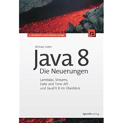 Java 8 - Die Neuerungen: Lambdas, Streams, Date and Time API und JavaFX 8 im Überblick