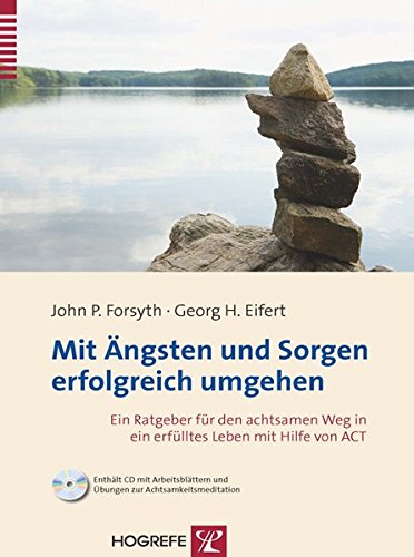 Download Mit Ängsten und Sorgen erfolgreich umgehen: Ein Ratgeber für den achtsamen Weg in ein erfülltes Leben mit Hilfe von ACT Download Mit Ängsten und Sorgen erfolgreich umgehen: Ein Ratgeber für den achtsamen Weg in ein erfülltes Leben mit Hilfe von ACT