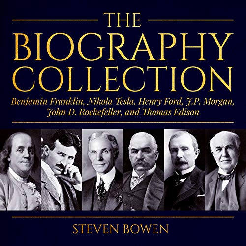 The Biography Collection: Benjamin Franklin, Nikola Tesla, Henry Ford, J.P. Morgan, John D. Rockefeller, and Thomas Edison (English Edition)