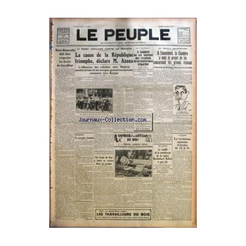 PEUPLE (LE) [No 5665] du 25/07/1936 - NOTRE DEMOCRATIE DOIT FAIRE RESPECTER LES DROITS DU TRAVAILLEUR PAR BOTHEREAU - LA CAUSE DE LA REPUBLIQUE TRIOMPHE, DECLARE M. AZANA - UN PROGRES HUMAIN - UN CROIX DE FEU A LANCE SA VOITURE DANS UN GROUPE - A LONDRES ON EST SATISFAIT DES RESULTATS DE LA CONFERENCE TRIPARTITE - LES TRAVAILLEURS DU BOIS - A L'UNANIMITE, LA CHAMBRE A VOTE LE PROJET DE LOI CONCERNANT LES GRANDS TRAVAUX - LE CONFLIT DE LA METALLURGIE DE LA REGION MONTBELIARD-BELFORT A PRIS FIN -