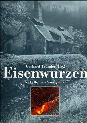 Die Eisenwurzen. Landschaft - Kultur - Industrie