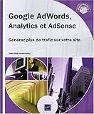 Google AdWords, Analytics et AdSense - Générez plus de trafic sur votre site