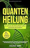 Quantenheilung: So alt wie die Menschheit selbst und doch top modern. Die alternativmedizinische, spirituelle, esoterische Möglichkeit der Behandlung ... Erkrankungen. Inkl. Praxiserprobten Übungen by 
