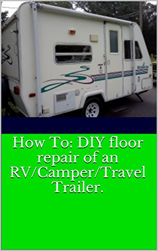 Rv Camper Travel Trailer Floor Repair All Repairs Made By The