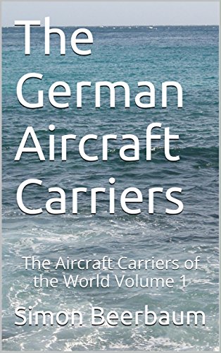 The German Aircraft Carriers: The Aircraft Carriers of the World Volume 1