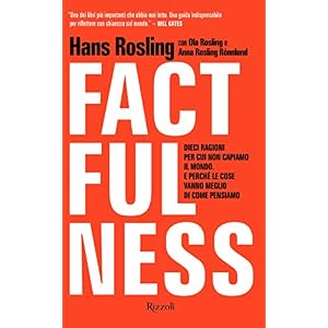 Factfulness. Dieci ragioni per cui non capiamo il mondo. E perché le cose vanno meglio di come pensiamo Factfulness. Dieci ragioni per cui non capiamo il mondo. E perché le cose vanno meglio di come pensiamo