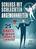 Schluss mit schlechten Angewohnheiten: 25 Schritte, um JEDE negative Gewohnheit zu eliminieren by 